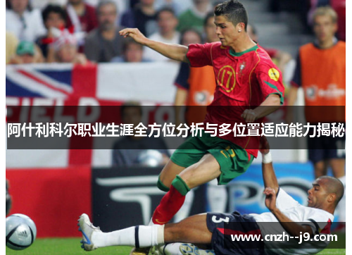 阿什利科尔职业生涯全方位分析与多位置适应能力揭秘