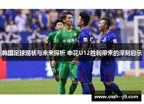 韩国足球现状与未来探析 申花U12胜利带来的深刻启示
