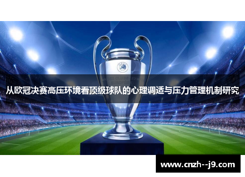 从欧冠决赛高压环境看顶级球队的心理调适与压力管理机制研究 从欧冠决赛高压环境看顶级球队的心理调适与压力管理机制研究