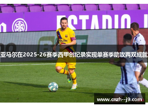 亚马尔在2025-26赛季西甲创纪录实现单赛季助攻两双成就