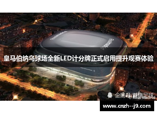 皇马伯纳乌球场全新LED计分牌正式启用提升观赛体验 皇马伯纳乌球场全新LED计分牌正式启用提升观赛体验